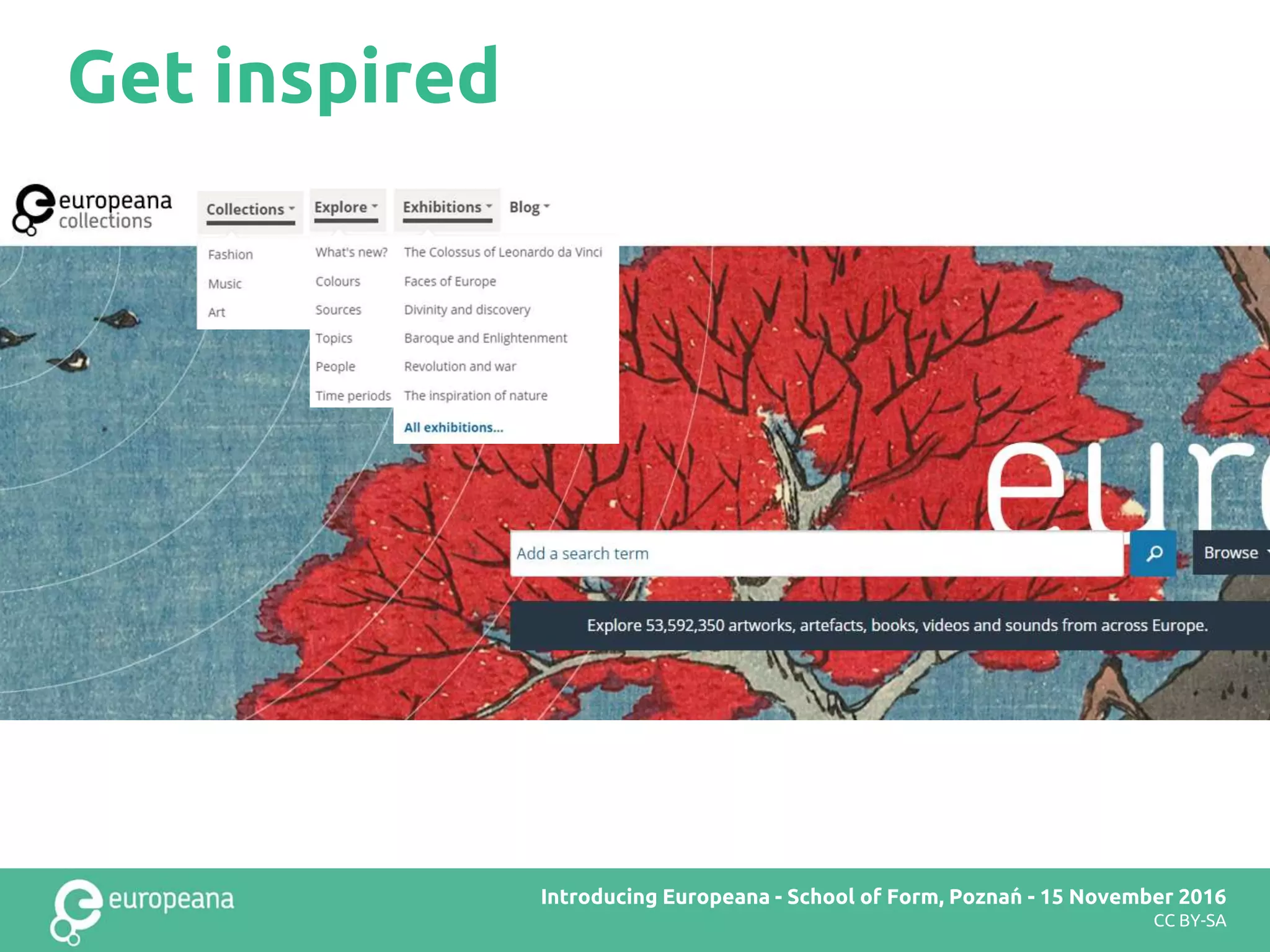 Get inspired
Europeana DSI2 teachers’ workshop – Brussels – 28 November 2016Introducing Europeana - School of Form, Poznań - 15 November 2016
CC BY-SA
 