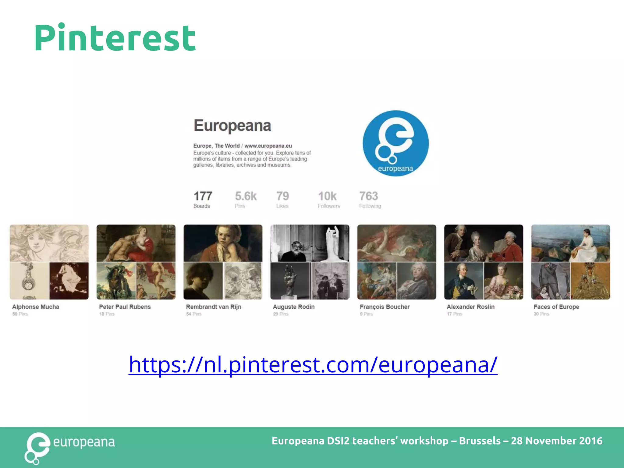 Pinterest
https://nl.pinterest.com/europeana/
Europeana DSI2 teachers’ workshop – Brussels – 28 November 2016
 