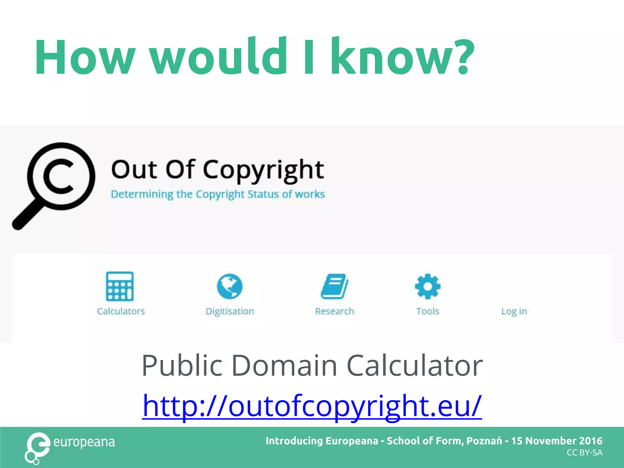 How would I know?
Public Domain Calculator
http://outofcopyright.eu/
Title here
CC BY-SA
Introducing Europeana - School of Form, Poznań - 15 November 2016
CC BY-SA
 