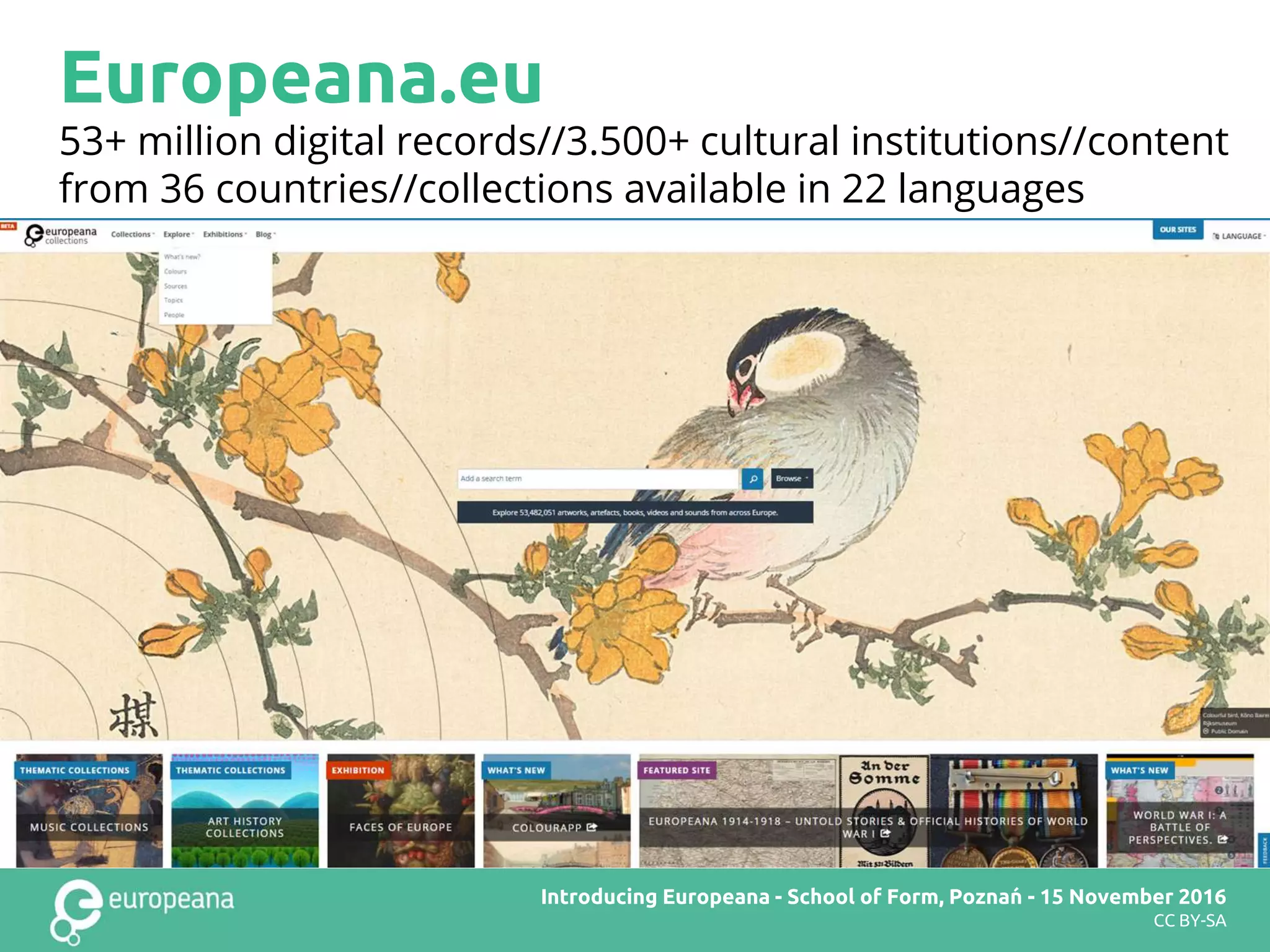 53+ million digital records//3.500+ cultural institutions//content
from 36 countries//collections available in 22 languages
Europeana DSI2 teachers’ workshop – Brussels – 28 November 2016Introducing Europeana - School of Form, Poznań - 15 November 2016
CC BY-SA
Europeana.eu
 