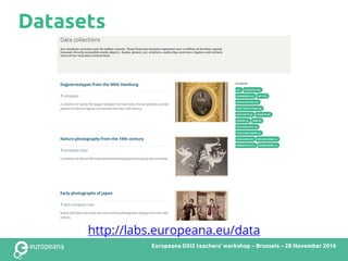 Datasets
http://labs.europeana.eu/data
Europeana DSI2 teachers’ workshop – Brussels – 28 November 2016
 