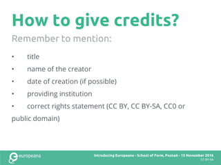 How to give credits?
• title
• name of the creator
• date of creation (if possible)
• providing institution
• correct righ...