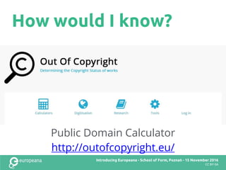 How would I know?
Public Domain Calculator
http://outofcopyright.eu/
Title here
CC BY-SA
Introducing Europeana - School of...
