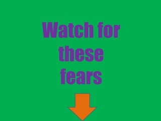 Watch for
these
fears
 