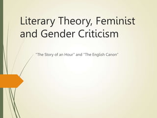 Literary Theory, Feminist
and Gender Criticism
“The Story of an Hour” and “The English Canon”
 