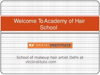 School of makeup hair artist Delhi at
vlccinstitute.com
Welcome ToAcademy of Hair
School
 