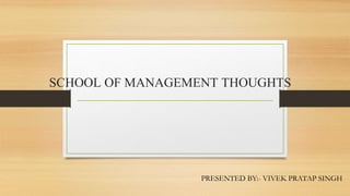 SCHOOL OF MANAGEMENT THOUGHTS
PRESENTED BY:- VIVEK PRATAP SINGH
 