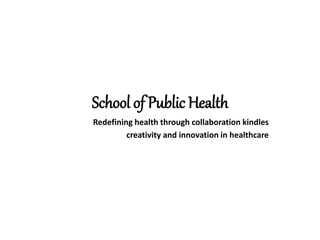 School of Public Health
Redefining health through collaboration kindles
creativity and innovation in healthcare
 