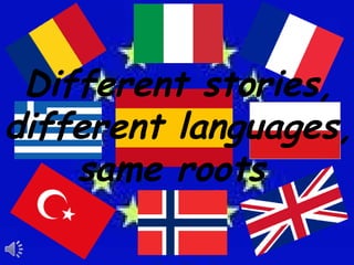 Different stories,
different languages,
same roots
 