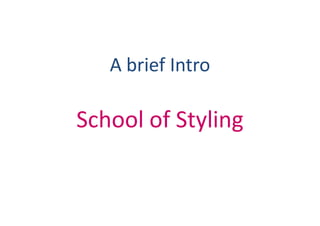 A brief Intro

School of Styling
 