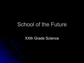 School of the Future XXth Grade Science 