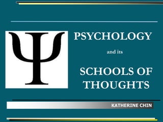 PSYCHOLOGY
    and its


SCHOOLS OF
 THOUGHTS
      KATHERINE CHIN
 