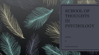 SCHOOL OF
THOUGHTS
IN
PSYCHOLOGY
BY
TASNEEM SAIFUDDIN
 