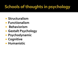  Structuralism
 Functionalism
 Behaviorism
 Gestalt Psychology
 Psychodynamic
 Cognitive
 Humanistic
 