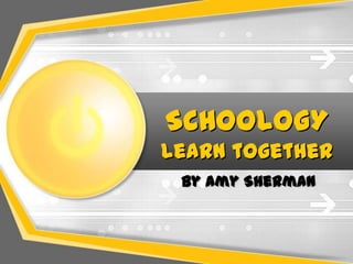 SCHOOLOGY
learn together
 By Amy Sherman
 