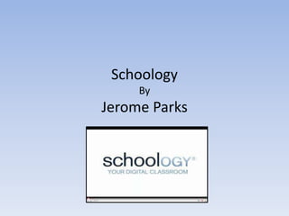 Schoology
     By
Jerome Parks
 