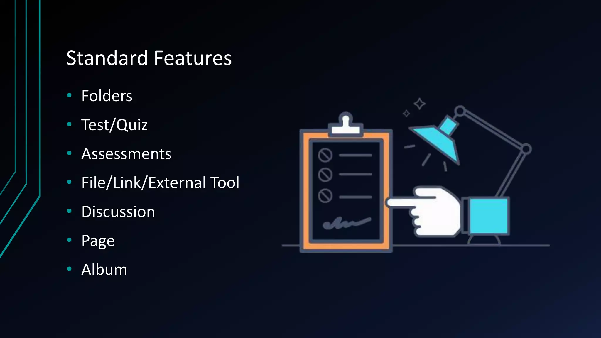 Standard Features
• Folders
• Test/Quiz
• Assessments
• File/Link/External Tool
• Discussion
• Page
• Album