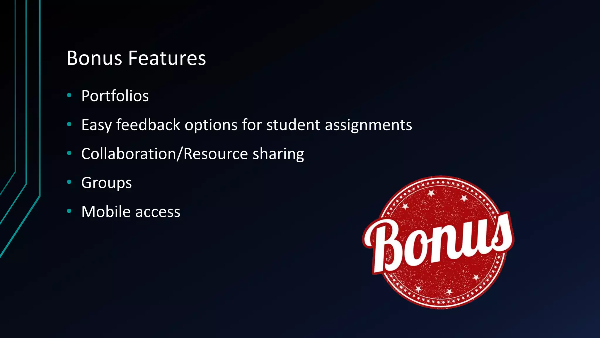 Bonus Features
• Portfolios
• Easy feedback options for student assignments
• Collaboration/Resource sharing
• Groups
• Mobile access