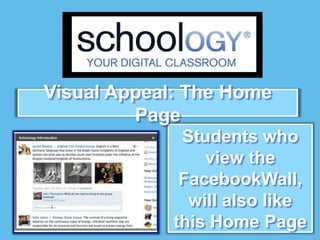 Visual Appeal: The Home
         Page
              Students who
                 view the
              FacebookWall,
               will also like
             this Home Page
 