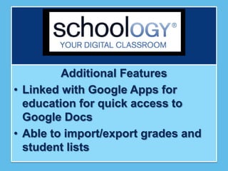 Additional Features
• Linked with Google Apps for
  education for quick access to
  Google Docs
• Able to import/export grades and
  student lists
 