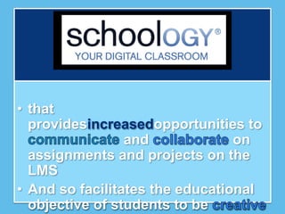 • that
  provides            opportunities to
                 and             on
  assignments and projects on the
  LMS
• And so facilitates the educational
  objective of students to be
 