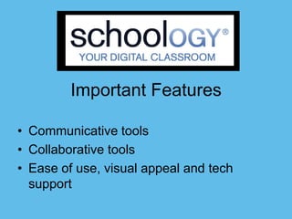 Important Features

• Communicative tools
• Collaborative tools
• Ease of use, visual appeal and tech
  support
 