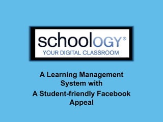 A Learning Management
       System with
A Student-friendly Facebook
          Appeal
 