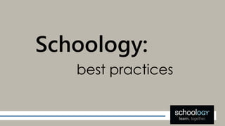 Schoology:
best practices
 