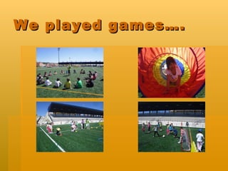 We played games….