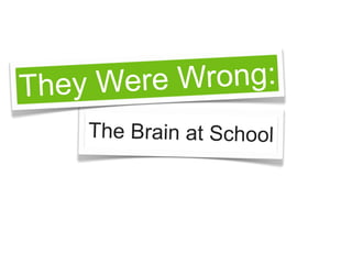 They Were Wrong:
    The Brain at School
 