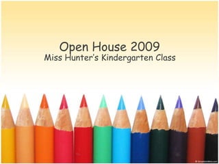 Open House 2009 Miss Hunter’s Kindergarten Class 