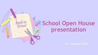 School Open House
presentation
By : Nabaegha Najam
 