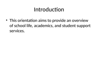 Introduction
• This orientation aims to provide an overview
of school life, academics, and student support
services.
 