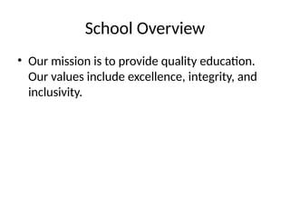 School Overview
• Our mission is to provide quality education.
Our values include excellence, integrity, and
inclusivity.
 