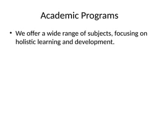 Academic Programs
• We offer a wide range of subjects, focusing on
holistic learning and development.
 