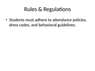 Rules & Regulations
• Students must adhere to attendance policies,
dress codes, and behavioral guidelines.
 