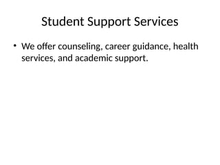 Student Support Services
• We offer counseling, career guidance, health
services, and academic support.
 