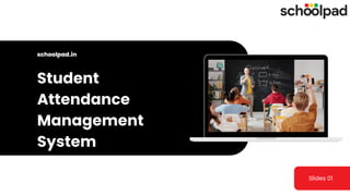 Student
Attendance
Management
System
Slides 01
schoolpad.in
 