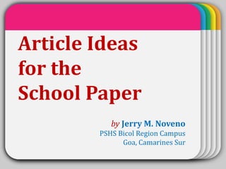 WINTERTemplateArticle Ideas
for the
School Paper
by Jerry M. Noveno
PSHS Bicol Region Campus
Goa, Camarines Sur
 