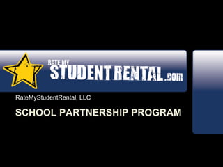 RateMyStudentRental, LLC

SCHOOL PARTNERSHIP PROGRAM
 