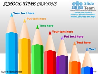 SCHOOL TIME CRAYONS
         Your text here

                    Put text here

                            Text here

                                    Your text here
                                           Put text here

                                                     Text here

                                                             Text




www.slideteam.net                                            Your logo
 