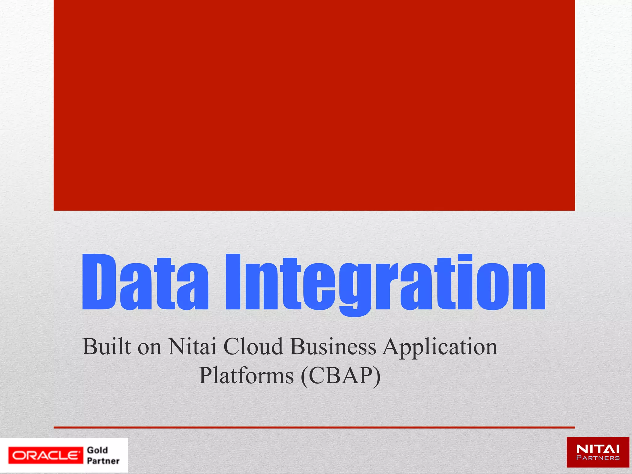 Data Integration
Built on Nitai Cloud Business Application
Platforms (CBAP)
 