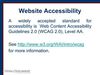 Website Accessibility 
A widely accepted standard for accessibility is Web Content Accessibility Guidelines 2.0 (WCAG 2.0)...