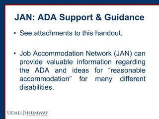 JAN: ADA Support & Guidance 
•See attachments to this handout. 
•Job Accommodation Network (JAN) can provide valuable info...