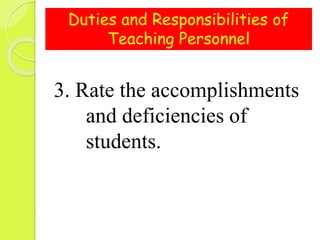 Duties and Responsibilities of
Teaching Personnel
3. Rate the accomplishments
and deficiencies of
students.
 