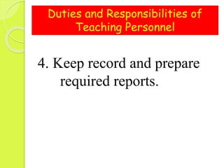 Duties and Responsibilities of
Teaching Personnel
4. Keep record and prepare
required reports.
 
