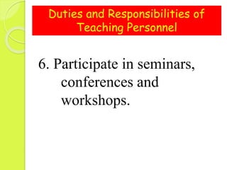 Duties and Responsibilities of
Teaching Personnel
6. Participate in seminars,
conferences and
workshops.
 