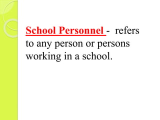 School Personnel - refers
to any person or persons
working in a school.
 