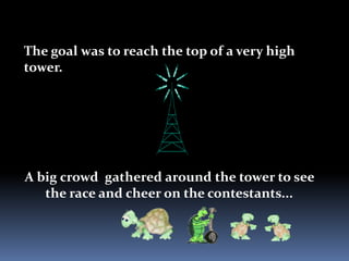 The goal was to reach the top of a very high
tower.
A big crowd gathered around the tower to see
the race and cheer on the contestants...
 