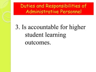 Duties and Responsibilities of
Administrative Personnel
3. Is accountable for higher
student learning
outcomes.
 